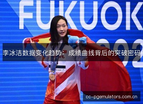 李冰洁数据变化趋势：成绩曲线背后的突破密码