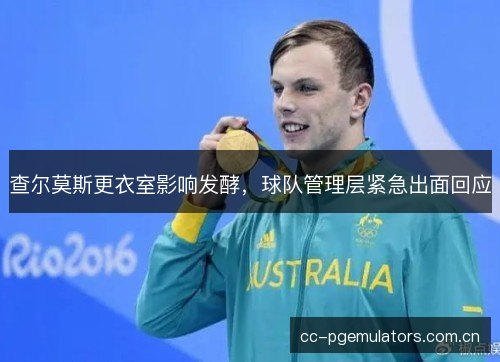 查尔莫斯更衣室影响发酵，球队管理层紧急出面回应